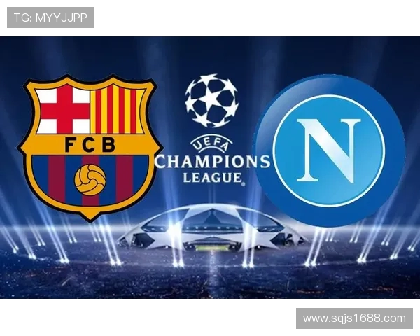 欧冠激战巴萨对阵那不勒斯精彩回顾与赛前分析 欧冠激战巴萨对阵那不勒斯精彩回顾与赛前分析